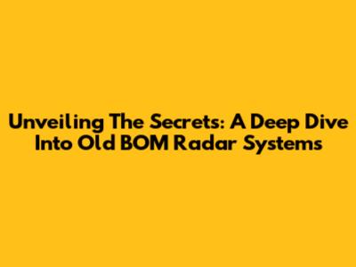 Unveiling The Secrets: A Deep Dive Into Old BOM Radar Systems