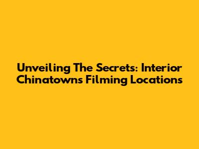 Unveiling The Secrets: Interior Chinatown's Filming Locations