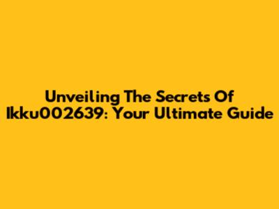 Unveiling The Secrets Of Ikku002639: Your Ultimate Guide
