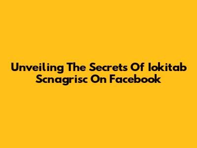 Unveiling The Secrets Of Iokitab Scnagrisc On Facebook