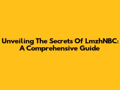 Unveiling The Secrets Of LmzhNBC: A Comprehensive Guide