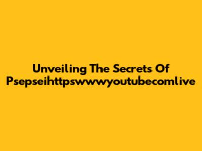 Unveiling The Secrets Of Psepseihttpswwwyoutubecomlive