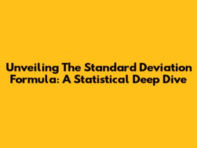 Unveiling The Standard Deviation Formula: A Statistical Deep Dive