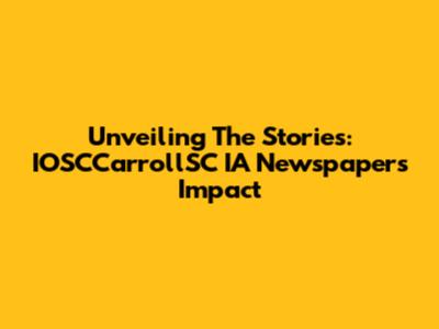 Unveiling The Stories: IOSCCarrollSC IA Newspaper's Impact