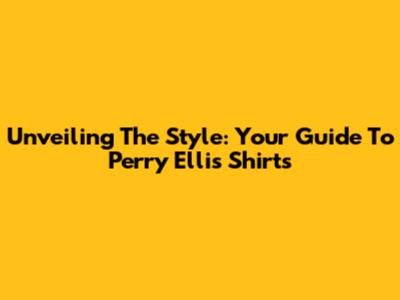 Unveiling The Style: Your Guide To Perry Ellis Shirts