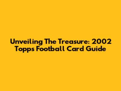 Unveiling The Treasure: 2002 Topps Football Card Guide