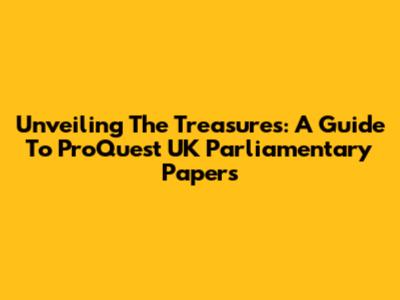 Unveiling The Treasures: A Guide To ProQuest UK Parliamentary Papers
