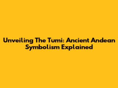 Unveiling The Tumi: Ancient Andean Symbolism Explained