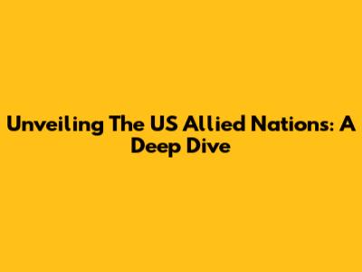 Unveiling The US Allied Nations: A Deep Dive