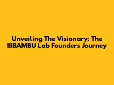 Unveiling The Visionary: The IIIBAMBU Lab Founder's Journey