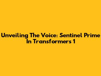 Unveiling The Voice: Sentinel Prime In Transformers 1