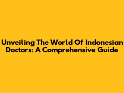 Unveiling The World Of Indonesian Doctors: A Comprehensive Guide
