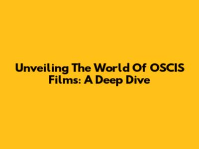 Unveiling The World Of OSCIS Films: A Deep Dive