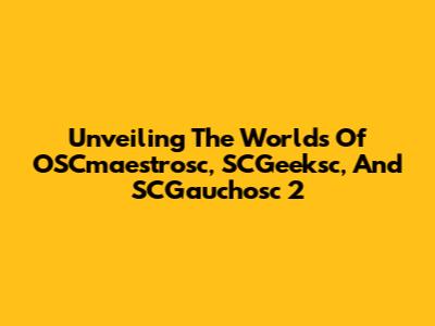 Unveiling The Worlds Of OSCmaestrosc, SCGeeksc, And SCGauchosc 2