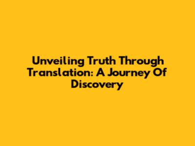 Unveiling Truth Through Translation: A Journey Of Discovery