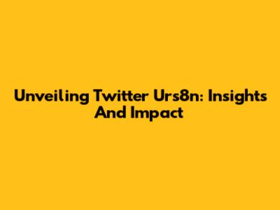 Unveiling Twitter Urs8n: Insights And Impact