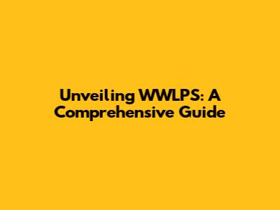 Unveiling WWLPS: A Comprehensive Guide