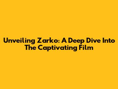 Unveiling Zarko: A Deep Dive Into The Captivating Film
