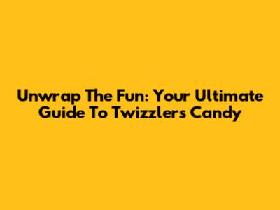 Unwrap The Fun: Your Ultimate Guide To Twizzlers Candy