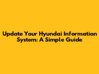 Update Your Hyundai Information System: A Simple Guide