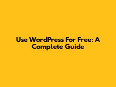 Use WordPress For Free: A Complete Guide