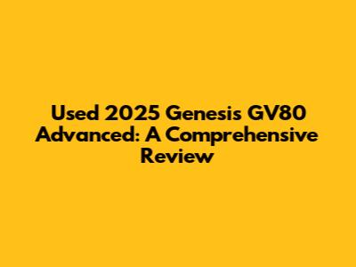 Used 2025 Genesis GV80 Advanced: A Comprehensive Review