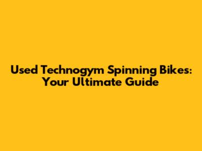 Used Technogym Spinning Bikes: Your Ultimate Guide