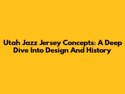 Utah Jazz Jersey Concepts: A Deep Dive Into Design And History