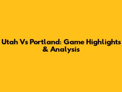 Utah Vs Portland: Game Highlights & Analysis
