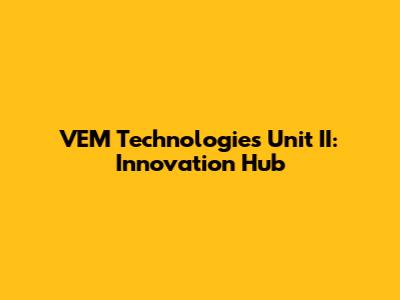 VEM Technologies Unit II: Innovation Hub