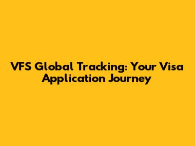 VFS Global Tracking: Your Visa Application Journey