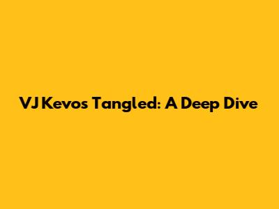 VJ Kevo's Tangled: A Deep Dive