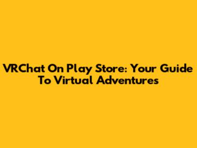 VRChat On Play Store: Your Guide To Virtual Adventures
