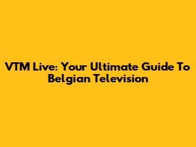 VTM Live: Your Ultimate Guide To Belgian Television