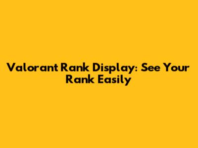 Valorant Rank Display: See Your Rank Easily