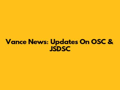 Vance News: Updates On OSC & JSDSC