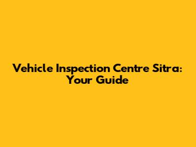Vehicle Inspection Centre Sitra: Your Guide