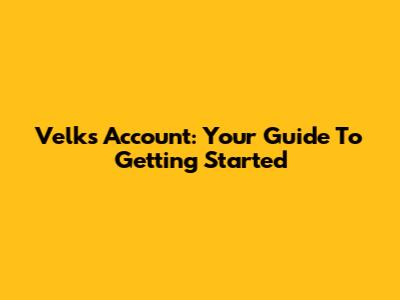 Velk's Account: Your Guide To Getting Started