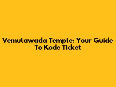 Vemulawada Temple: Your Guide To Kode Ticket