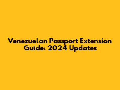 Venezuelan Passport Extension Guide: 2024 Updates