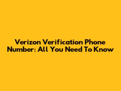 Verizon Verification Phone Number: All You Need To Know