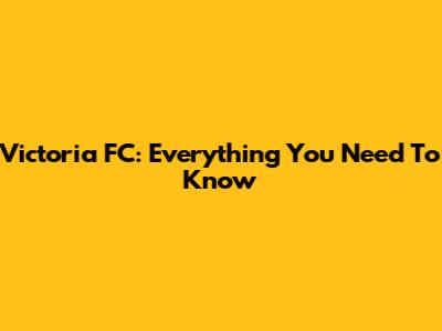 Victoria FC: Everything You Need To Know