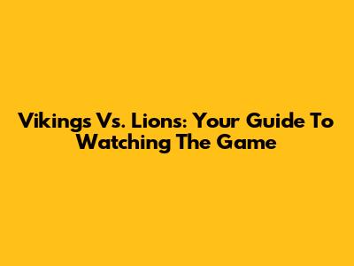Vikings Vs. Lions: Your Guide To Watching The Game