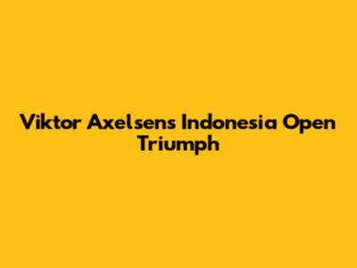Viktor Axelsen's Indonesia Open Triumph