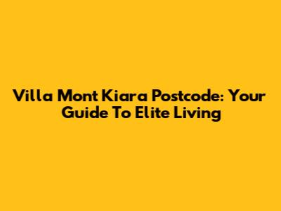 Villa Mont Kiara Postcode: Your Guide To Elite Living