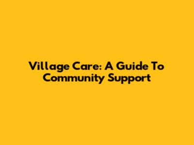 Village Care: A Guide To Community Support