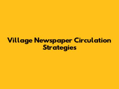 Village Newspaper Circulation Strategies