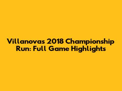 Villanova's 2018 Championship Run: Full Game Highlights