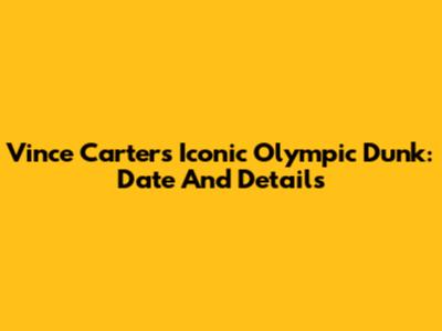 Vince Carter's Iconic Olympic Dunk: Date And Details