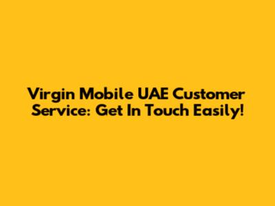 Virgin Mobile UAE Customer Service: Get In Touch Easily!